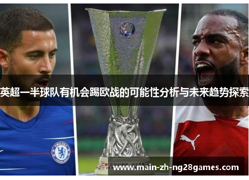 英超一半球队有机会踢欧战的可能性分析与未来趋势探索 英超一半球队有机会踢欧战的可能性分析与未来趋势探索