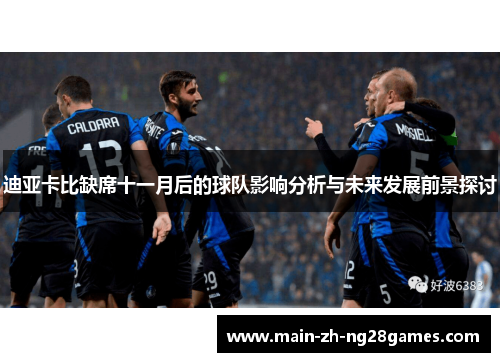 迪亚卡比缺席十一月后的球队影响分析与未来发展前景探讨 迪亚卡比缺席十一月后的球队影响分析与未来发展前景探讨