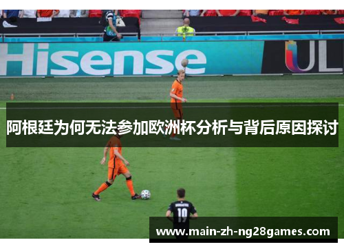 阿根廷为何无法参加欧洲杯分析与背后原因探讨 阿根廷为何无法参加欧洲杯分析与背后原因探讨