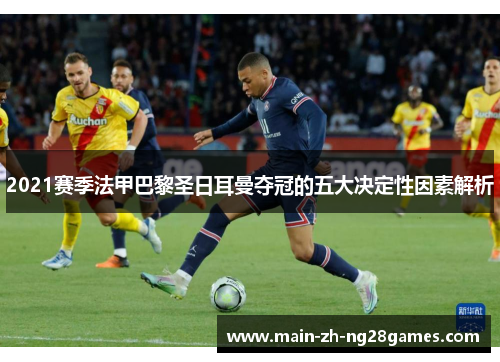 2021赛季法甲巴黎圣日耳曼夺冠的五大决定性因素解析 2021赛季法甲巴黎圣日耳曼夺冠的五大决定性因素解析