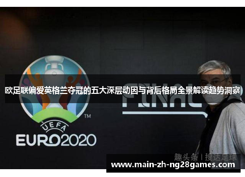 欧足联偏爱英格兰夺冠的五大深层动因与背后格局全景解读趋势洞察 欧足联偏爱英格兰夺冠的五大深层动因与背后格局全景解读趋势洞察