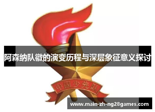 阿森纳队徽的演变历程与深层象征意义探讨