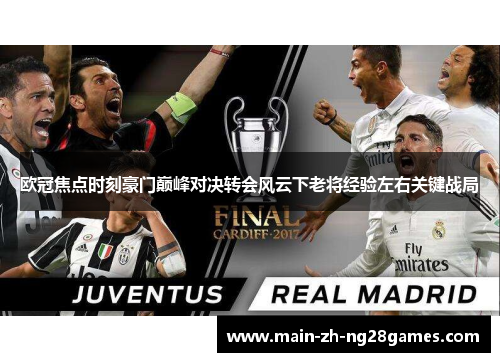 欧冠焦点时刻豪门巅峰对决转会风云下老将经验左右关键战局