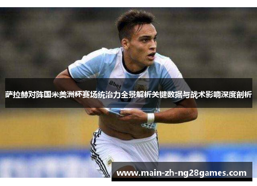 萨拉赫对阵国米美洲杯赛场统治力全景解析关键数据与战术影响深度剖析