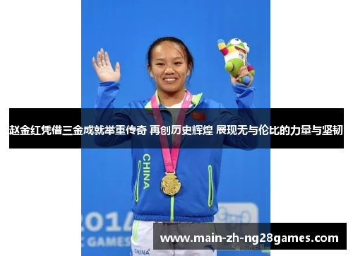 赵金红凭借三金成就举重传奇 再创历史辉煌 展现无与伦比的力量与坚韧