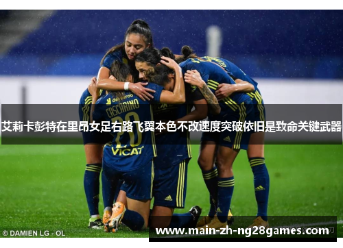 艾莉卡彭特在里昂女足右路飞翼本色不改速度突破依旧是致命关键武器