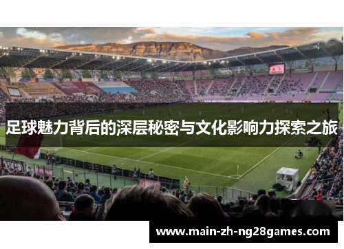足球魅力背后的深层秘密与文化影响力探索之旅