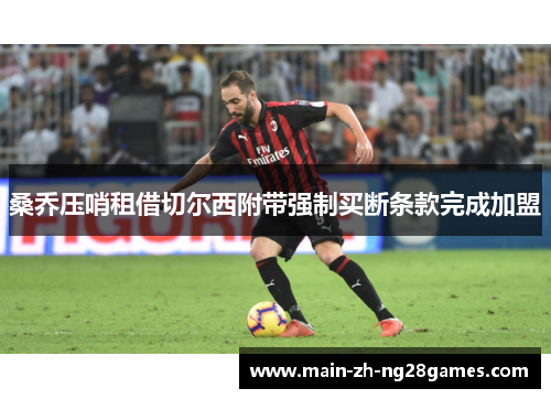 桑乔压哨租借切尔西附带强制买断条款完成加盟 桑乔压哨租借切尔西附带强制买断条款完成加盟